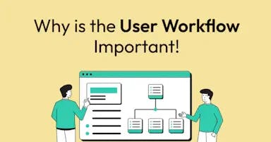 Why is the User Workflow Important!